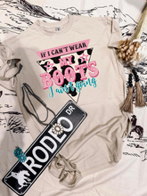 Load image into Gallery viewer, If I Can't Wear My Boots I Ain't Going