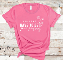 Load image into Gallery viewer, You Don&#39;t Have To Be Perfect - White Ink