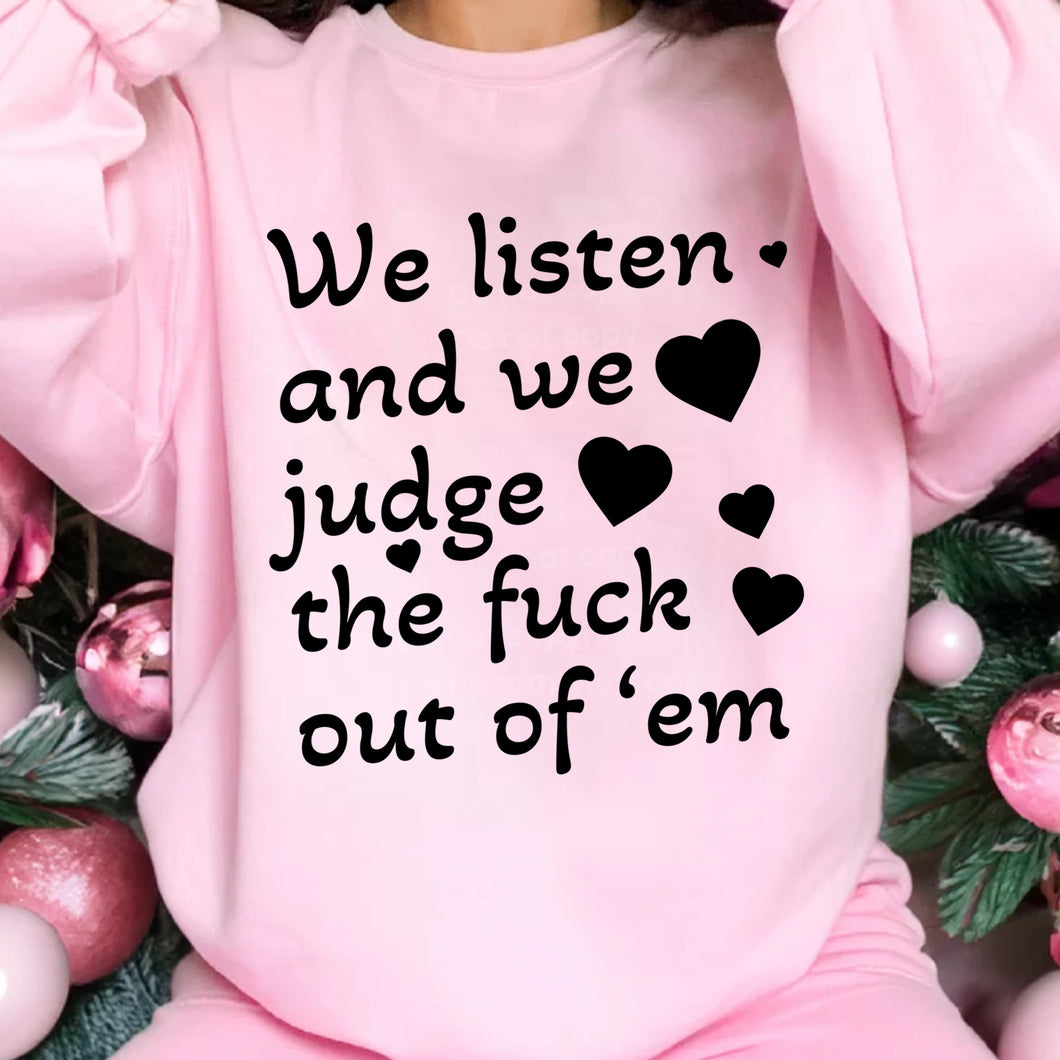 We Listen and We Judge the f*uck out of them - Unisex Sweatshirt Tshirt