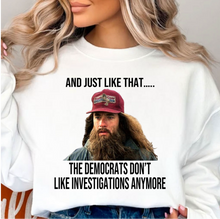 Load image into Gallery viewer, And Just Like That The Democrats Don't Like Investigations Anymore Design 2 - Unisex Fit Apparel