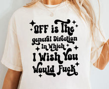 Load image into Gallery viewer, Off is the general direction in which I wish you would off