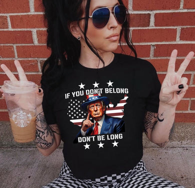 If You Don't Belong Don't Be Long - Trump - Unisex Tee - Fighting For America