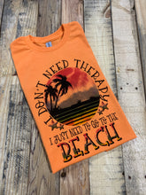 Load image into Gallery viewer, I Dont Need Therapy I Just Need The Beach
