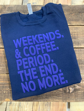 Weekends & Coffee. Period. The End. No More. - Puff Print