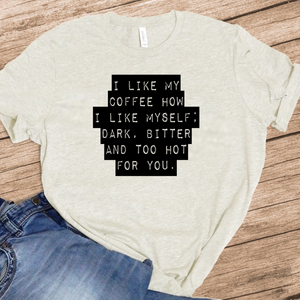 I Like My Coffee How I Like Myself; Bitter And To Hot For You