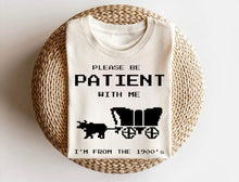 Load image into Gallery viewer, Please Be Patient With Me I&#39;m From The 1900s