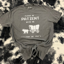 Load image into Gallery viewer, Please Be Patient With Me I&#39;m From The 1900s