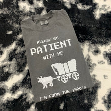 Load image into Gallery viewer, Please Be Patient With Me I&#39;m From The 1900s