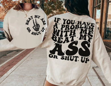 Beat My A$$ Or Shut Up (On Left Chest) If You Have A Problem With Me (On Back)