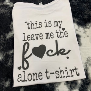 This Is My Leave Me The F*ck Alone T-Shirt - Black Ink