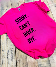 Load image into Gallery viewer, Sorry. Can&#39;t. RIVER. Bye.