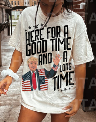 Here For A Good Time & A Long Time - Trump