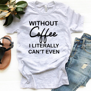 Without Coffee I Literally Can't Even - Black Ink