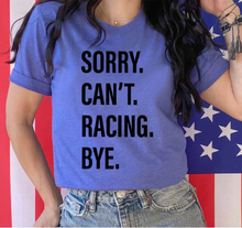 Load image into Gallery viewer, Sorry. Can&#39;t. RACING. Bye.