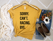 Load image into Gallery viewer, Sorry. Can&#39;t. RACING. Bye.