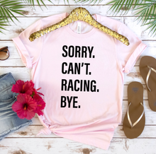 Load image into Gallery viewer, Sorry. Can&#39;t. RACING. Bye.