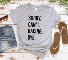 Load image into Gallery viewer, Sorry. Can&#39;t. RACING. Bye.
