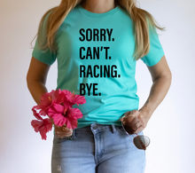 Load image into Gallery viewer, Sorry. Can&#39;t. RACING. Bye.