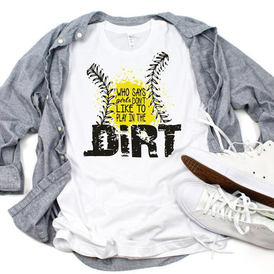 Who Says Girls Don't Like to Play In The Dirt - White Tee