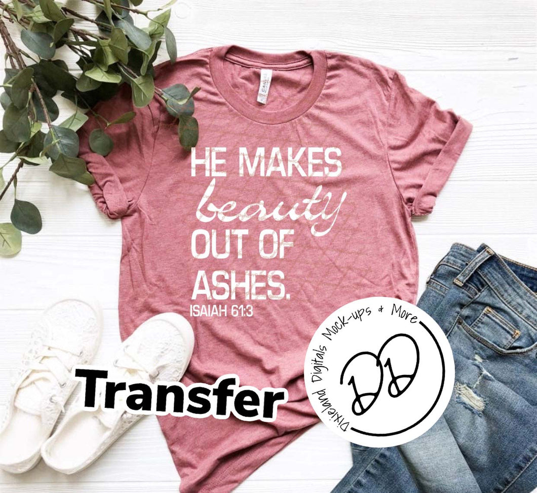He Makes Beauty Out Of Ashes - White Ink - Screen Print Transfer - DIY - Graphic Tee
