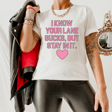 Load image into Gallery viewer, I Know Your Lane Sucks, But Stay In It