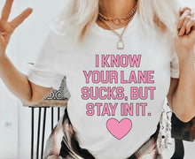 Load image into Gallery viewer, I Know Your Lane Sucks, But Stay In It