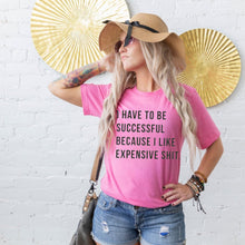 Load image into Gallery viewer, I Have To Be Successful I Like Expensive Shit - Black Ink