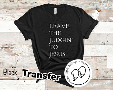 Leave The Judgin' To Jesus - White Ink - Screen Print Transfer - DIY - Graphic Tee