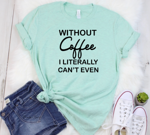 Without Coffee I Literally Can't Even - Black Ink