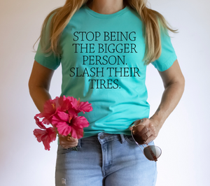 Stop Being The Bigger Person. Slash Their Tires.