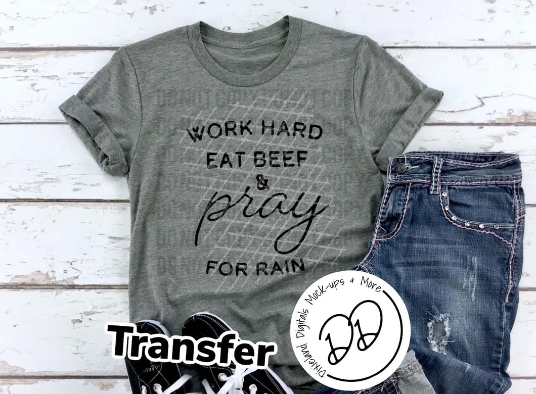 Work Hard Eat BEEF & Pray for Rain - Black Ink - Screen Print Transfer - Sublimation Transfer - DIY - Graphic Tee