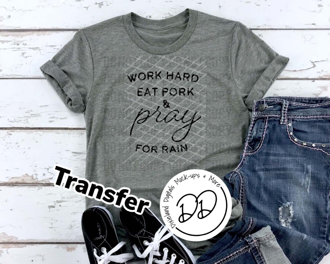 Work Hard Eat PORK & Pray for Rain - Black Ink - Screen Print Transfer - Sublimation Transfer - DIY - Graphic Tee