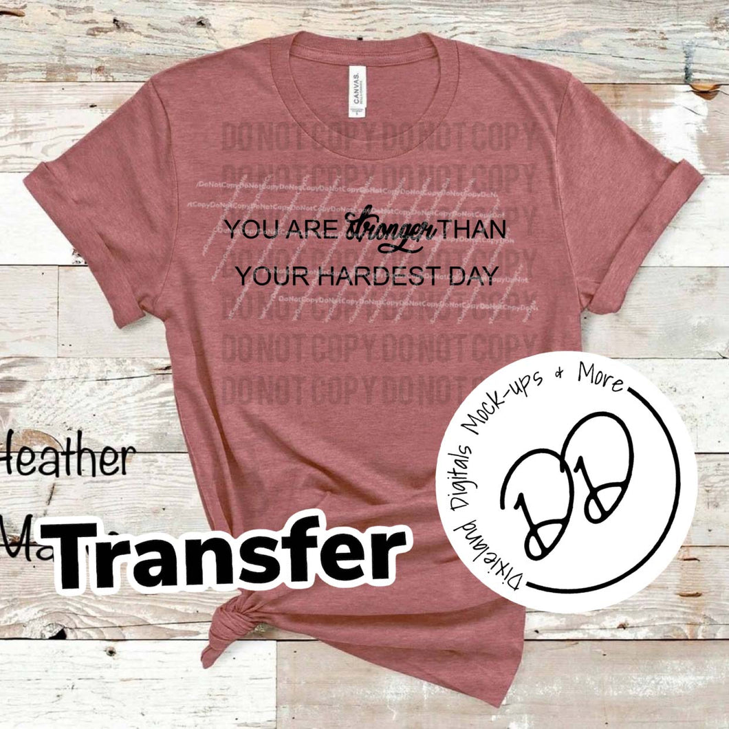 You Are Stronger Than Your Hardest Day - Black Ink - Screen Print Transfer - Sublimation Transfer - DIY - Graphic Tee