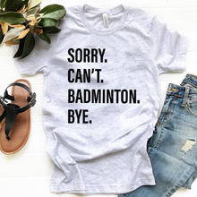 Load image into Gallery viewer, Sorry. Can&#39;t. BADMINTON. Bye.
