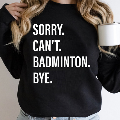 Sorry. Can't. BADMINTON. Bye.