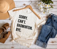 Load image into Gallery viewer, Sorry. Can&#39;t. BADMINTON. Bye.