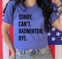 Load image into Gallery viewer, Sorry. Can&#39;t. BADMINTON. Bye.