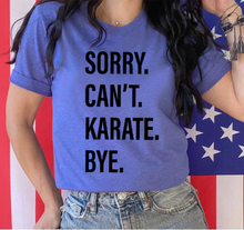 Load image into Gallery viewer, Sorry. Can&#39;t. KARATE. Bye.