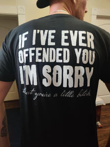 If I've Ever Offended You - I'm Sorry - That You're A Little Bitch