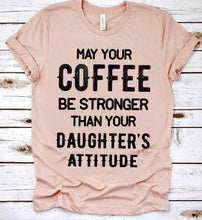 Load image into Gallery viewer, May Your Coffee Be Stronger Then Your Daughters Attitude - Black Ink