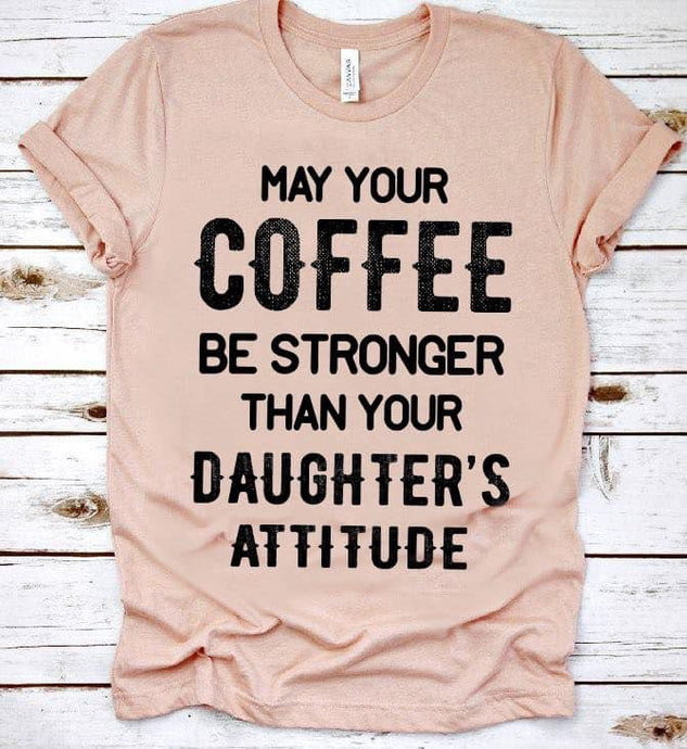 May Your Coffee Be Stronger Then Your Daughters Attitude - Black Ink