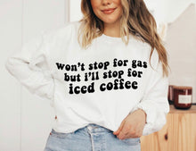 Load image into Gallery viewer, Won’t Stop For Gas but I’ll Stop For Iced Coffee