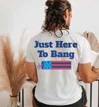 Load image into Gallery viewer, Just Here To Bang