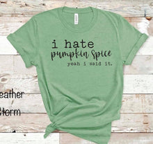 Load image into Gallery viewer, I Hate Pumpkin Spice ..... Yeah I Said It. - Black Ink