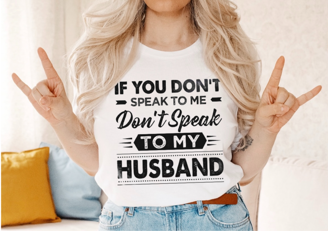 If You Don’t Speak To Me Don’t Speak To My Husband - Black Ink