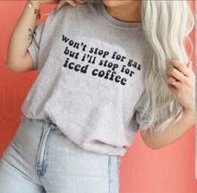 Load image into Gallery viewer, Won’t Stop For Gas but I’ll Stop For Iced Coffee