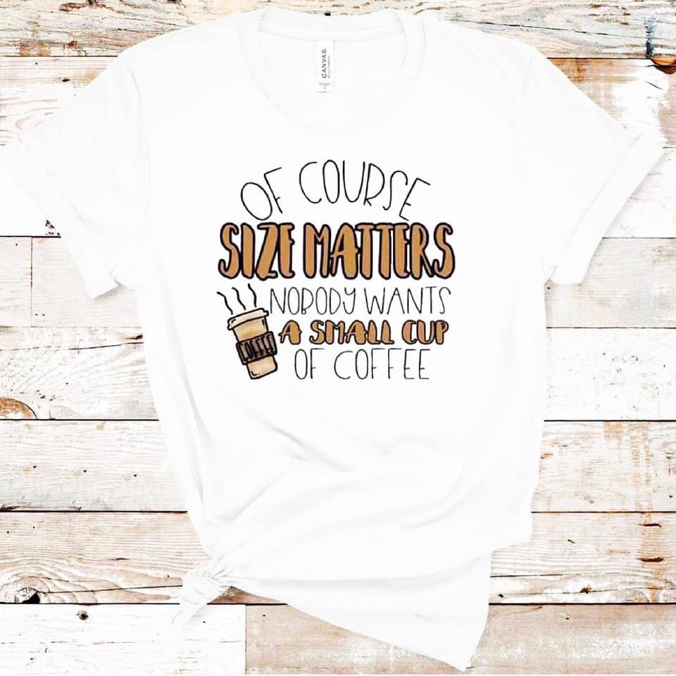 Of Course Size Matters - Coffee - White Tee
