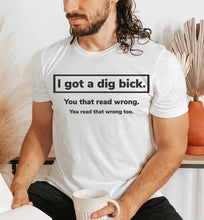 Load image into Gallery viewer, I Got A Dig Bick - 10 Style Options