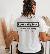 Load image into Gallery viewer, I Got A Dig Bick - 10 Style Options