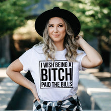 Load image into Gallery viewer, I Wish Being a Bitch Paid The Bills - Black Ink